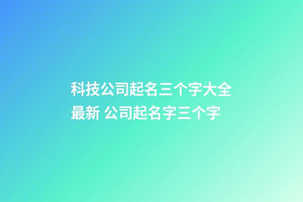 科技公司起名三个字大全最新 公司起名字三个字